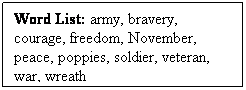 Text Box: Word List: army, bravery, courage, freedom, November, peace, poppies, soldier, veteran, war, wreath
